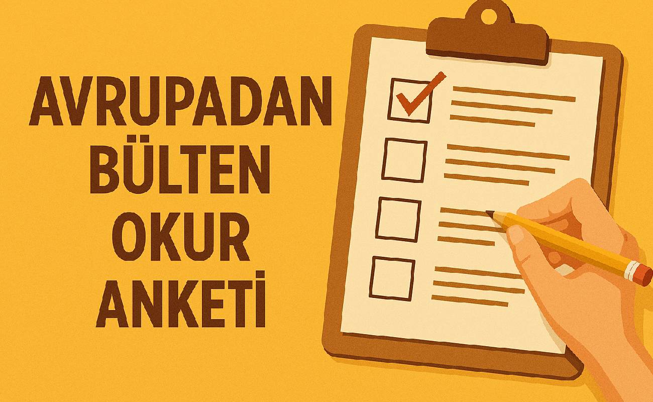 Avrupadan Okur Anketi: Görüşünüz bizim için önemli